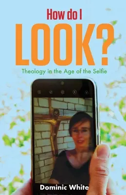 Wie sehe ich aus? Theologie im Zeitalter des Selfies - How Do I Look?: Theology in the Age of the Selfie