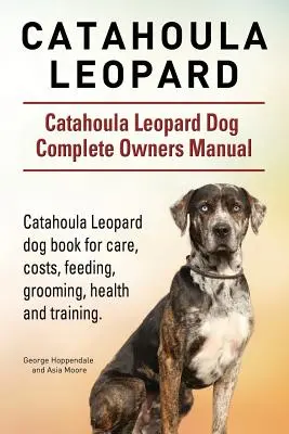 Catahoula Leopard. Catahoula Leopard Hund Komplettes Handbuch für Hundebesitzer. Catahoula Leopard Hund Buch für die Pflege, Kosten, Fütterung, Pflege, Gesundheit und trainingin - Catahoula Leopard. Catahoula Leopard dog Dog Complete Owners Manual. Catahoula Leopard dog book for care, costs, feeding, grooming, health and trainin