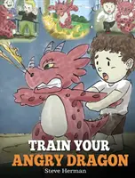 Trainiere deinen wütenden Drachen: Bringen Sie Ihrem Drachen Geduld bei. Eine niedliche Kindergeschichte, die Kindern etwas über Gefühle und Wutbewältigung beibringt. - Train Your Angry Dragon: Teach Your Dragon To Be Patient. A Cute Children Story To Teach Kids About Emotions and Anger Management.