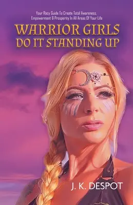 Warrior Girls machen es im Stehen: Dein rassiger Leitfaden für totales Bewusstsein, Macht und Wohlstand in allen Bereichen deines Lebens - Warrior Girls Do It Standing Up: Your Racy Guide to Create Total Awareness, Empowerment & Prosperity in All Areas of Your Life