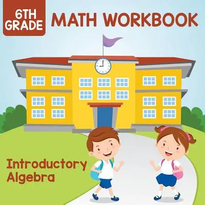 6. Klasse Mathe Arbeitsbuch: Einführung in die Algebra - 6th Grade Math Workbook: Introductory Algebra