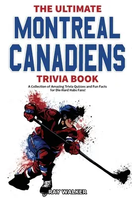 Das ultimative Montreal Canadiens-Quizbuch: Eine Sammlung verblüffender Quizfragen und lustiger Fakten für eingefleischte Habs-Fans! - The Ultimate Montreal Canadiens Trivia Book: A Collection of Amazing Trivia Quizzes and Fun Facts for Die-Hard Habs Fans!