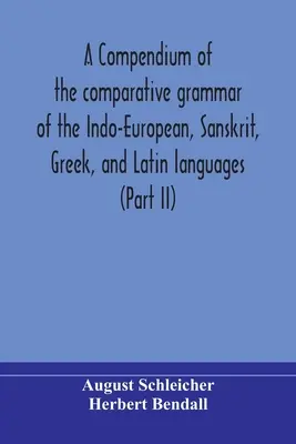 Ein Kompendium der vergleichenden Grammatik der indogermanischen, sanskritischen, griechischen und lateinischen Sprachen (Teil II) - A compendium of the comparative grammar of the Indo-European, Sanskrit, Greek, and Latin languages (Part II)