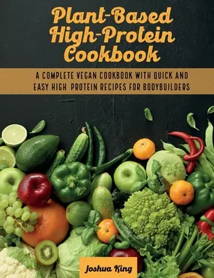 Pflanzenbasiertes High-Protein-Kochbuch: Ein komplettes veganes Kochbuch mit schnellen und einfachen Rezepten mit hohem Proteingehalt für Bodybuilder - Plant-Based High- Protein Cookbook: A Complete Vegan Cookbook With Quick and Easy High- Protein Recipes For Bodybuilders