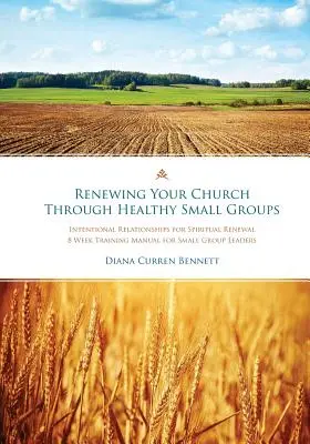 Erneuern Sie Ihre Gemeinde durch gesunde Kleingruppen: 8-Wochen-Trainingshandbuch für Kleingruppenleiter - Renewing Your Church Through Healthy Small Groups: 8 Week Training Manual for Small Group Leaders