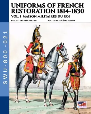 Uniformen der französischen Restauration 1814-1830 - Bd. 1: Maison Militaires du Roi - Uniforms of French Restoration 1814-1830 - Vol. 1: Maison Militaires du Roi
