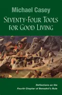 Vierundsiebzig Werkzeuge für ein gutes Leben: Überlegungen zum vierten Kapitel der Benediktsregel - Seventy-Four Tools for Good Living: Reflections on the Fourth Chapter of Benedict's Rule