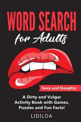 Wortsuche für Erwachsene: Sexy und unanständig. Ein schmutziges und vulgäres Aktivitätsbuch mit Spielen, Rätseln und Fakten - Word Search for Adults: Sexy and Naughty. A Dirty and Vulgar Activity Book With Games, Puzzles and Facts