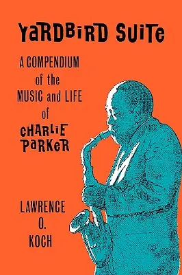 Yardbird-Suite: Ein Kompendium der Musik und des Lebens von Charlie Parker - Yardbird Suite: A Compendium of the Music and Life of Charlie Parker