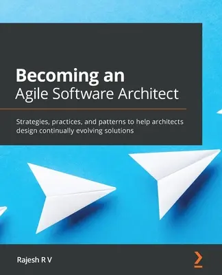Ein agiler Software-Architekt werden: Strategien, Praktiken und Muster, die Architekten bei der Entwicklung sich ständig weiterentwickelnder Lösungen unterstützen - Becoming an Agile Software Architect: Strategies, practices, and patterns to help architects design continually evolving solutions