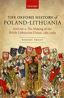 Die Oxford-Geschichte von Polen-Litauen: Band I: Die Entstehung der Polnisch-Litauischen Union, 1385-1569 - The Oxford History of Poland-Lithuania: Volume I: The Making of the Polish-Lithuanian Union, 1385-1569
