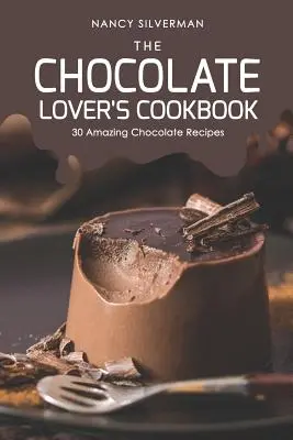 Das Kochbuch für Schokoladenliebhaber: 30 erstaunliche Schokoladenrezepte - The Chocolate Lover's Cookbook: 30 Amazing Chocolate Recipes