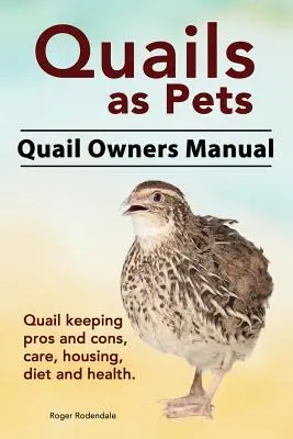 Wachteln als Haustiere. Handbuch für Wachtelhalter. Wachtelhaltung, Vor- und Nachteile, Pflege, Unterbringung, Ernährung und Gesundheit. - Quails as Pets. Quail Owners Manual. Quail keeping pros and cons, care, housing, diet and health.