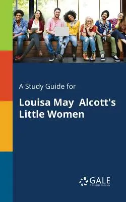 Ein Studienführer für Louisa May Alcotts Little Women - A Study Guide for Louisa May Alcott's Little Women