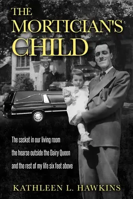 Das Kind des Bestatters: Der Sarg in unserem Wohnzimmer, der Leichenwagen vor dem Dairy Queen und der Rest meines Lebens sechs Meter darüber - The Mortician's Child: The casket in our living room, the hearse outside the Dairy Queen, and the rest of my life six feet above