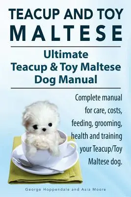Teacup-Malteser und Malteser-Spielzeughunde. Das ultimative Teacup & Toy Maltese Buch. Komplettes Handbuch für Pflege, Kosten, Fütterung, Pflege, Gesundheit und Training Ihres - Teacup Maltese and Toy Maltese Dogs. Ultimate Teacup & Toy Maltese Book. Complete manual for care, costs, feeding, grooming, health and training your