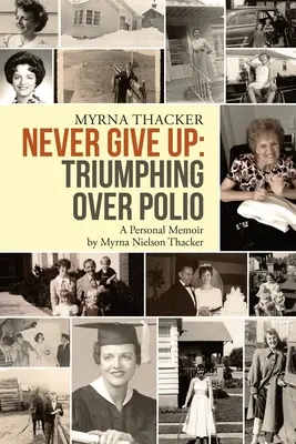 Niemals aufgeben: Triumph über die Kinderlähmung: Eine persönliche Erinnerung von Myrna Nielson Thacker - Never Give Up: Triumphing Over Polio: A Personal Memoir By Myrna Nielson Thacker