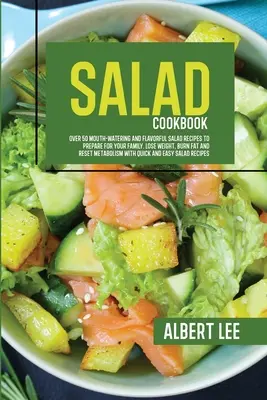 Salat-Kochbuch: Über 50 leckere und schmackhafte Salatrezepte für Ihre Familie. Abnehmen, Fett verbrennen und den Stoffwechsel ankurbeln - Salad Cookbook: Over 50 Mouth-Watering and Flavorful Salad Recipes to Prepare For Your Family. Lose Weight, Burn Fat and Reset Metabol