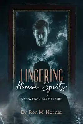 Verweilende menschliche Geister: Das Mysterium enträtseln - Lingering Human Spirits: Unraveling the Mystery