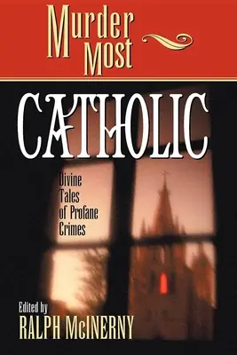 Mord höchst katholisch: Göttliche Geschichten von profanen Verbrechen - Murder Most Catholic: Divine Tales of Profane Crimes