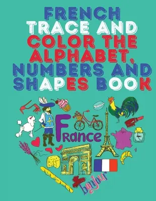 Französisch Trace and Color the Alphabet, Numbers and Shapes Book.Stunning Educational Book.Contains; Trace and Color the Letters, Numbers and Shapes suita - French Trace and Color the Alphabet, Numbers and Shapes Book.Stunning Educational Book.Contains; Trace and Color the Letters, Numbers and Shapes suita