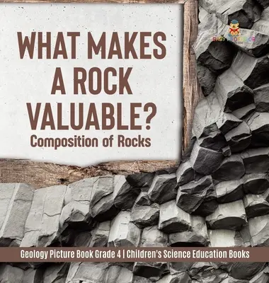 Was macht einen Stein wertvoll? Die Zusammensetzung von Gesteinen - Geologisches Bilderbuch Klasse 4 - Naturwissenschaftliche Lehrbücher für Kinder - What Makes a Rock Valuable?: Composition of Rocks - Geology Picture Book Grade 4 - Children's Science Education Books