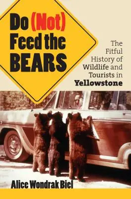 Füttere (nicht) die Bären: Die wechselvolle Geschichte von Wildtieren und Touristen im Yellowstone - Do (Not) Feed the Bears: The Fitful History of Wildlife and Tourists in Yellowstone
