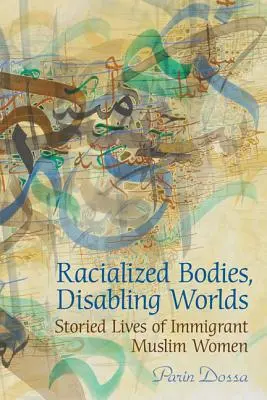 Rassifizierte Körper, behindernde Welten: Lebensgeschichten muslimischer Immigrantinnen - Racialized Bodies, Disabling Worlds: Storied Lives of Immigrant Muslim Women