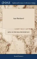 Anti-Machiavel: Oder, eine Untersuchung von Machiavel's Prince. Mit historischen und politischen Anmerkungen. Herausgegeben von Mr. de Voltaire. Übersetzen - Anti-Machiavel: Or, an Examination of Machiavel's Prince. With Notes Historical and Political. Published by Mr. de Voltaire. Translate