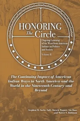 Den Kreis ehren: Von amerikanischen Indianern über Politik und Gesellschaft lernen, Band II: Der anhaltende Einfluss der indianischen Wa - Honoring the Circle: Ongoing Learning from American Indians on Politics and Society, Volume II: The Continuing Impact of American Indian Wa