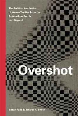 Überschossen: Die politische Ästhetik gewebter Textilien aus dem Süden des Antebellums und darüber hinaus - Overshot: The Political Aesthetics of Woven Textiles from the Antebellum South and Beyond