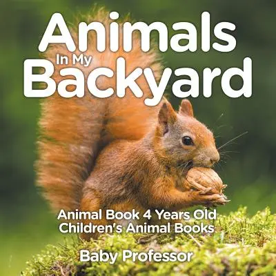 Tiere in meinem Garten - Tierbuch 4 Jahre alt - Tierbücher für Kinder - Animals In My Backyard - Animal Book 4 Years Old - Children's Animal Books