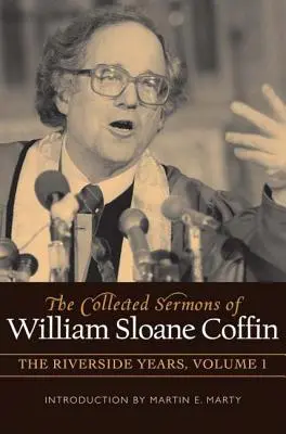 Die gesammelten Predigten von William Sloane Coffin, Band Eins: Die Riverside-Jahre - The Collected Sermons of William Sloane Coffin, Volume One: The Riverside Years