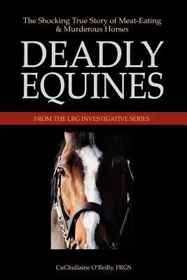 Tödliche Equiden: Die schockierende wahre Geschichte von fleischfressenden und mörderischen Pferden - Deadly Equines: The Shocking True Story of Meat-Eating and Murderous Horses