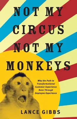 Nicht mein Zirkus, nicht meine Affen: Warum der Weg zu einem transformativen Kundenerlebnis über das Mitarbeitererlebnis führt - Not My Circus, Not My Monkeys: Why the Path to Transformational Customer Experience Runs Through Employee Experience
