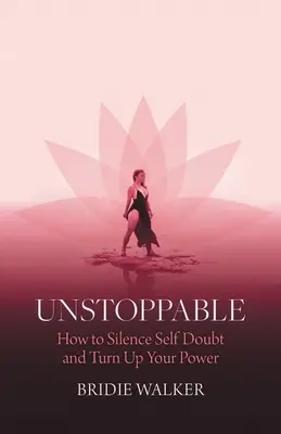 Unaufhaltsam: Wie Sie Selbstzweifel zum Schweigen bringen und Ihre Kraft steigern - Unstoppable: How to Silence Self Doubt and Turn Up Your Power