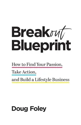 Breakout Blueprint: Wie Sie Ihre Leidenschaft finden, Maßnahmen ergreifen und ein Lifestyle-Unternehmen aufbauen - Breakout Blueprint: How to Find Your Passion, Take Action, and Build a Lifestyle Business