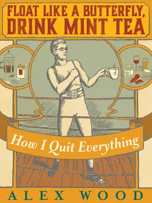 Schweben wie ein Schmetterling, Minztee trinken: Wie ich alle meine Süchte besiegte - Float Like a Butterfly, Drink Mint Tea: How I Beat the Shit Out of All My Addictions