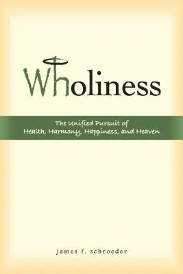 Ganzheitlichkeit: Das einheitliche Streben nach Gesundheit, Harmonie, Glück und Himmel - Wholiness: The Unified Pursuit of Health, Harmony, Happiness, and Heaven