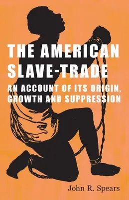 Der amerikanische Sklavenhandel - Ein Bericht über seinen Ursprung, seine Entwicklung und seine Unterdrückung - The American Slave-Trade - An Account of its Origin, Growth and Suppression