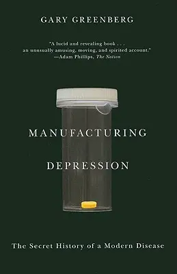 Die Herstellung von Depressionen: Die geheime Geschichte einer modernen Krankheit - Manufacturing Depression: The Secret History of a Modern Disease