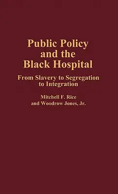 Öffentliche Politik und das Schwarze Krankenhaus: Von der Sklaverei über die Segregation bis zur Integration - Public Policy and the Black Hospital: From Slavery to Segregation to Integration