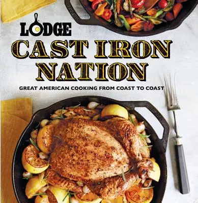 Lodge Gusseisen Nation: Großartige amerikanische Kochkunst von Küste zu Küste - Lodge Cast Iron Nation: Great American Cooking from Coast to Coast