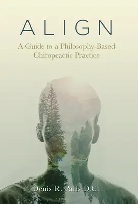 A L I G N: Ein Leitfaden für eine auf Philosophie basierende chiropraktische Praxis - A L I G N: A Guide to a Philosophy-Based Chiropractic Practice