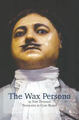 Die Wachsfigur: von Yury Tynyanov. Übersetzt von Colin Bearne - The Wax Persona: by Yury Tynyanov. Translated by Colin Bearne