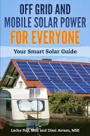 Netzunabhängige und mobile Solarenergie für jedermann: Ihr intelligenter Solarleitfaden - Off Grid and Mobile Solar Power For Everyone: Your Smart Solar Guide