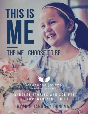 This Is Me, The Me I Choose To Be: Geschichten und Skripte zur Stärkung der Persönlichkeit Ihres Kindes - This Is Me, The Me I Choose To Be: Mindset Stories and Scripts to Empower your Child