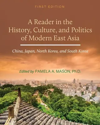 A Reader in the History, Culture, and Politics of Modern East Asia: China, Japan, Nordkorea und Südkorea - A Reader in the History, Culture, and Politics of Modern East Asia: China, Japan, North Korea, and South Korea