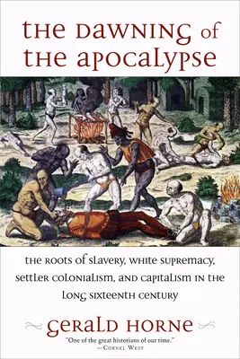 Die Morgendämmerung der Apokalypse: Die Wurzeln von Sklaverei, weißer Vorherrschaft, Siedlerkolonialismus und Kapitalismus im langen sechzehnten Jahrhundert - The Dawning of the Apocalypse: The Roots of Slavery, White Supremacy, Settler Colonialism, and Capitalism in the Long Sixteenth Century