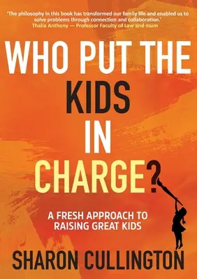 Wer hat den Kindern das Kommando übertragen? Ein neuer Ansatz zur Erziehung großartiger Kinder - Who Put The Kids in Charge?: A Fresh Approach to Raising Great Kids